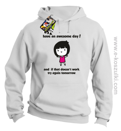 Have an awesome day and if that doesn`t work try again tomorrow - bluza z kapturem biała