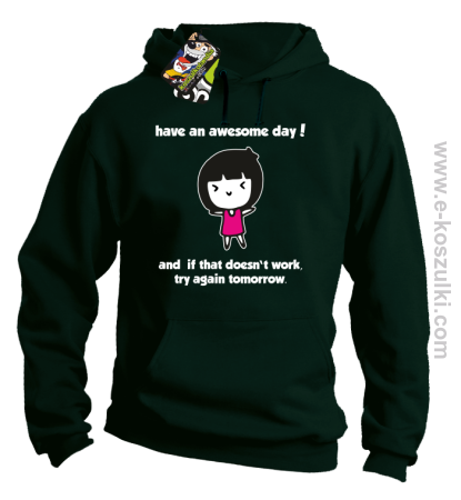 Have an awesome day and if that doesn`t work try again tomorrow - bluza z kapturem
