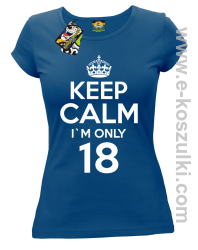 Keep Calm I'm only 18 - koszulka damska niebieski