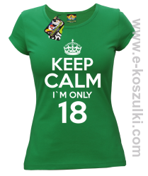 Keep Calm I'm only 18 - koszulka damska zielony