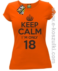 Keep Calm I'm only 18 - koszulka damska pomarańczowy