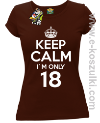 Keep Calm I'm only 18 - koszulka damska brązowy