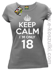 Keep Calm I'm only 18 - koszulka damska szary