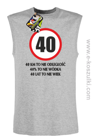 40 KM TO NIE ODLEGŁOŚĆ 40% to nie wódka 40 lat to nie wiek - bezrękawnik męski 