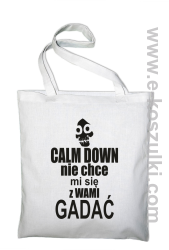 Calm down nie chce mi się z wami gadać - ECO torba  biały