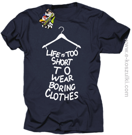 Life is too short to wear boring clothes - koszulka męska 