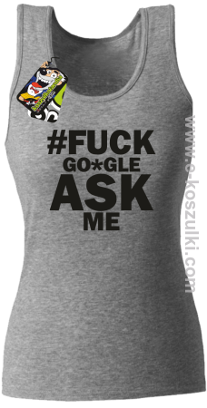 FUCK GOOGLE ASK ME - top damski 