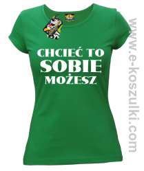 Chcieć to sobie możesz - koszulka damska zielona