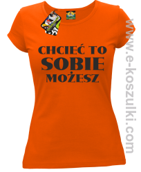 Chcieć to sobie możesz - koszulka damska pomarańczowa