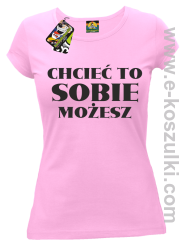 Chcieć to sobie możesz - koszulka damska różowa