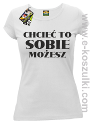 Chcieć to sobie możesz - koszulka damska biały