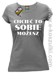 Chcieć to sobie możesz - koszulka damska szara