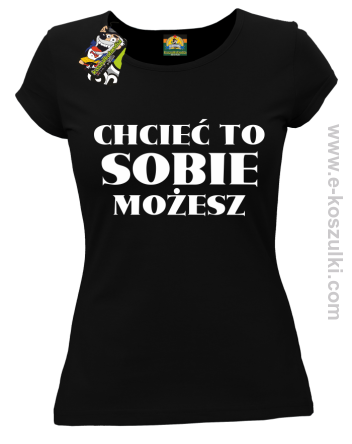Chcieć to sobie możesz - koszulka damska