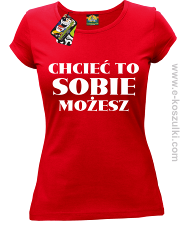 Chcieć to sobie możesz - koszulka damska