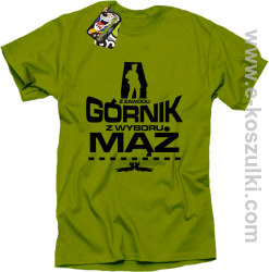 Z zawodu Górnik z wyboru MĄŻ - koszulka męska kiwi