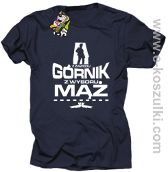 Z zawodu Górnik z wyboru MĄŻ - koszulka męska granatowa