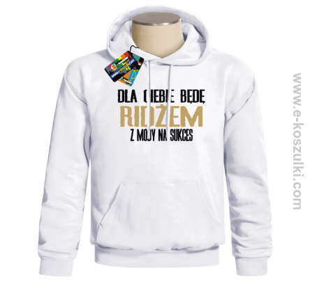 dla ciebie będe Ridżem z mody na sukces - bluza z nadrukiem