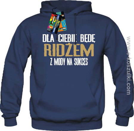 dla ciebie będe Ridżem z mody na sukces - bluza z nadrukiem