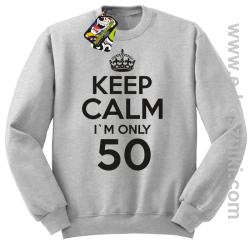 Keep Calm I'm only 50 - bluza bez kaptura melanż