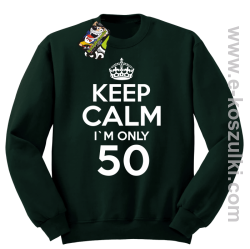 Keep Calm I'm only 50 - bluza bez kaptura butelkowy