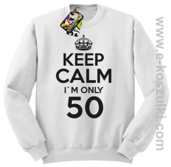 Keep Calm I'm only 50 - bluza bez kaptura biały