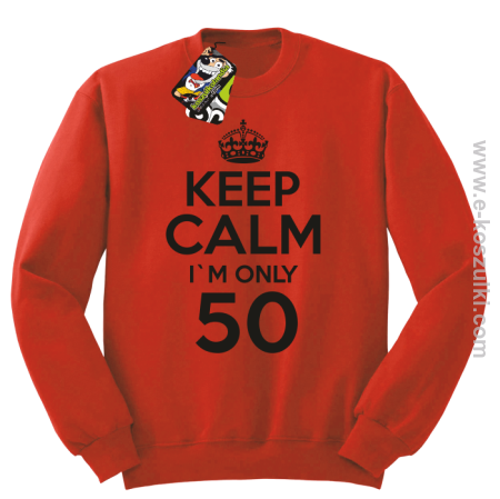 Keep Calm I'm only 50 - bluza bez kaptura