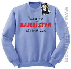 Trudno być zajebistym ale ktoś musi - bluza z napisem bez kaptura błękitna