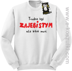 Trudno być zajebistym ale ktoś musi - bluza z napisem bez kaptura biała