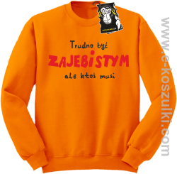 Trudno być zajebistym ale ktoś musi - bluza z napisem bez kaptura pomarańczowa