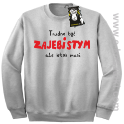 Trudno być zajebistym ale ktoś musi - bluza z napisem bez kaptura melanż