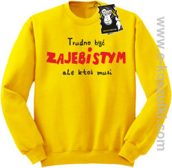 Trudno być zajebistym ale ktoś musi - bluza z napisem bez kaptura żółta