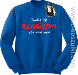 Trudno być zajebistym ale ktoś musi - bluza z napisem bez kaptura niebieska