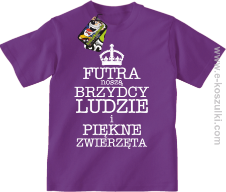 Futra noszą brzydcy ludzie i piękne zwierzęta - koszulka dziecięca