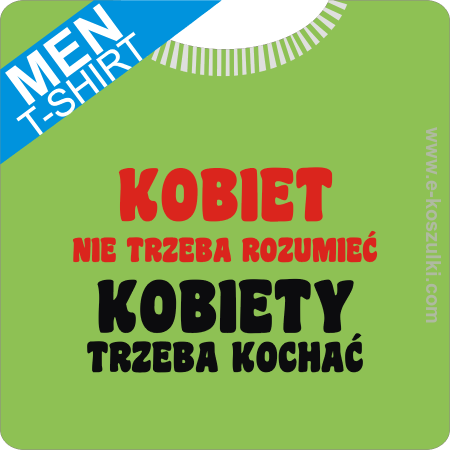 Kobiety nie trzeba rozumieć - koszulka męska