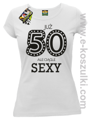 Już 50-tka ale ciągle sexy - koszulka damska biała