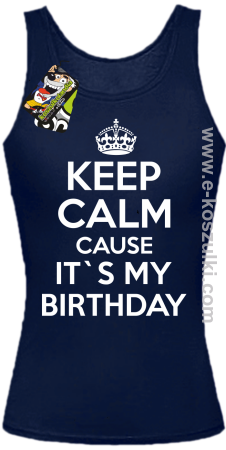 Keep Calm it`s my birthday - top damski