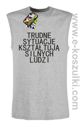 Trudne Sytuacje Kształtują Silnych Ludzi - bezrękawnik męski szary