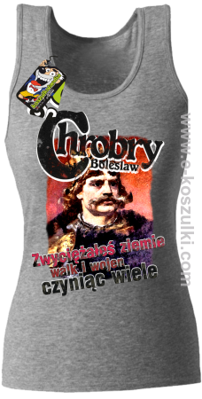 Bolesław Chrobry - Zwyciężałeś ziemie walk i wojen czyniąc wiele - top damski 