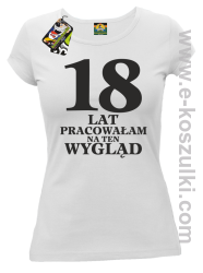 18 lat pracowałam na ten wygląd -  koszulka damska biały
