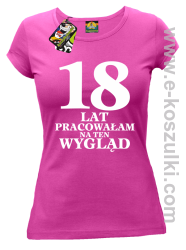 18 lat pracowałam na ten wygląd -  koszulka damska fuchsia