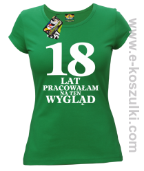 18 lat pracowałam na ten wygląd -  koszulka damska zielony