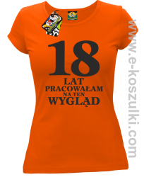 18 lat pracowałam na ten wygląd -  koszulka damska pomarańczowy