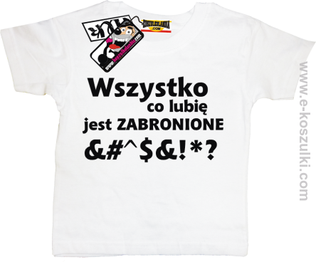 Wszystko co lubię jest zabronione koszulka dziecięca - biały