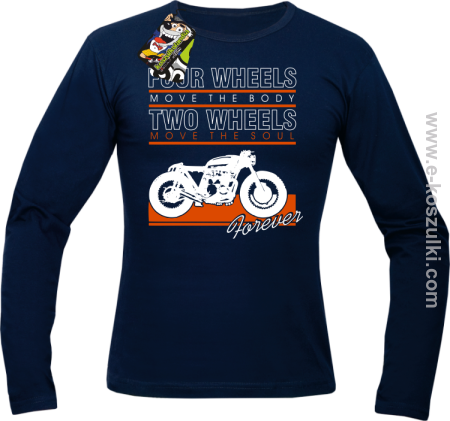 Four Wheels move the body two wheels move the soul FOREVER - longsleeve męski 