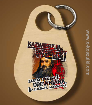 Kazimierz Wielki Zastał Polskę drewnianą a zostawił murowaną - brelok 