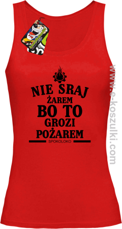 Nie sraj żarem bo to grozi pożarem - top damski 