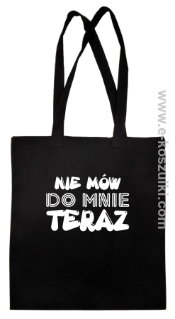 Nie Mów do mnie teraz - torba eko 