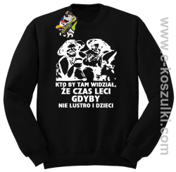 Kto by tam wiedział, że czas leci gdyby nie lustro i dzieci - bluza męska bez kaptura - czarna