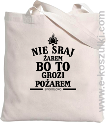 Nie sraj żarem bo to grozi pożarem - torba eko beżowa