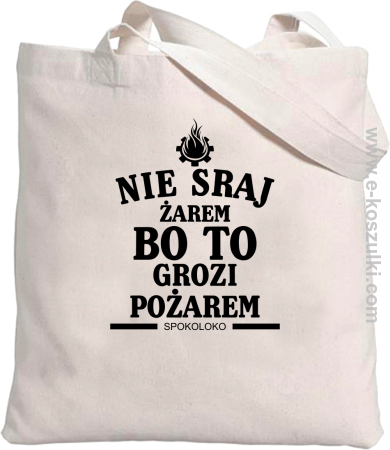 Nie sraj żarem bo to grozi pożarem - torba eko 